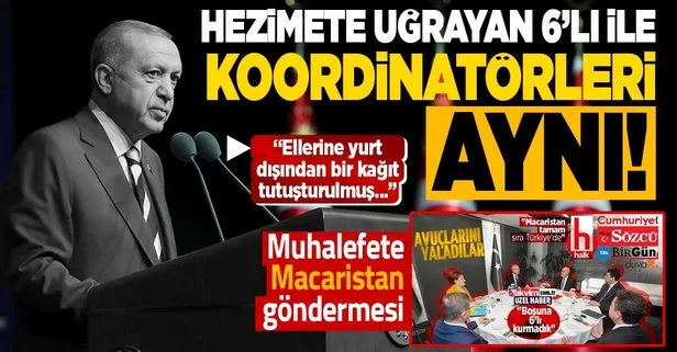 Başkan Erdoğan’dan muhalefete ’Macaristan’ göndermesi: Hezimete uğrayan 6’lı ile koordinatörleri aynı