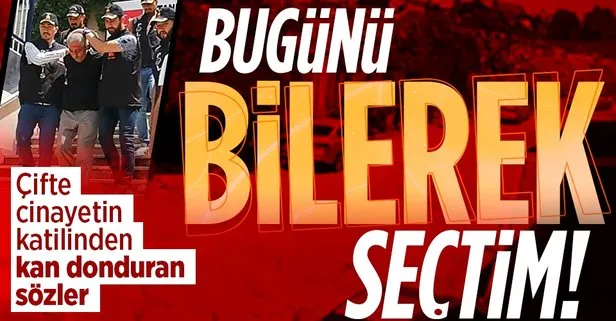 Çifte cinayetin katili Abdullah Türkoğlu’ndan kan donduran sözler: Bugünü bilerek seçtim