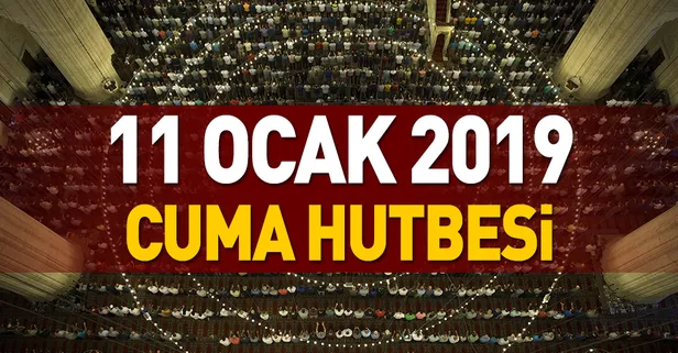 Diyanet cuma hutbesini yayımladı! 11 Ocak 2019 Cuma hutbesi