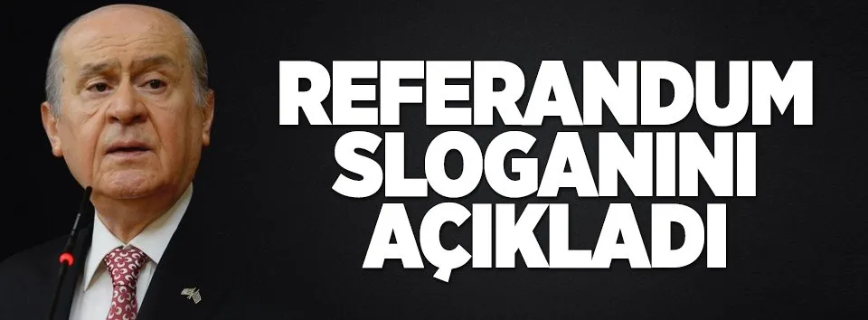 Bahçeli referandum sloganını açıkladı