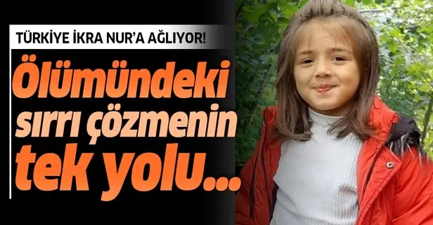 Türkiye İkra Nur'a ağlıyor! Ölümüyle ilgili tek çözüm yolu...