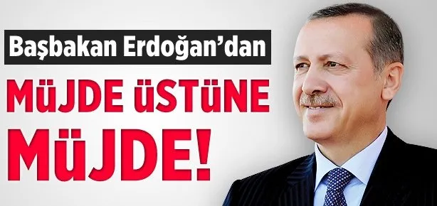 Erdoğan’dan müjde üstüne müjde!