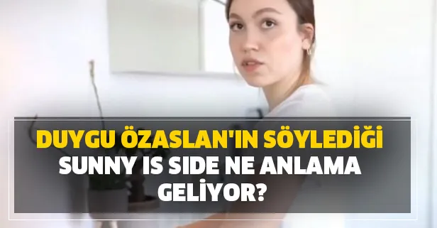 Duygu Özaslan kimdir? Duygu Özaslan'ın söylediği sunny is side ne anlama geliyor?