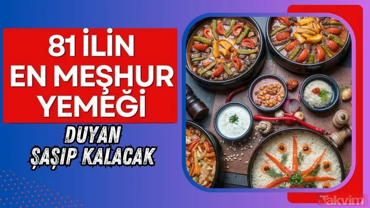 İl il şehirlerin ünlü yemekleri! İşte Osmanlı’da ve günümüzde memleketinizin en meşhur yemeği