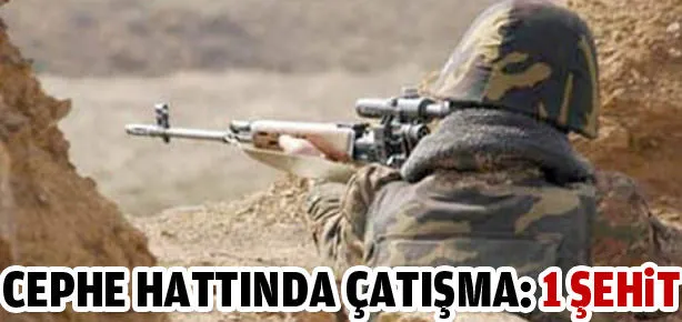 Cephe hattında çatışma: 1 şehit