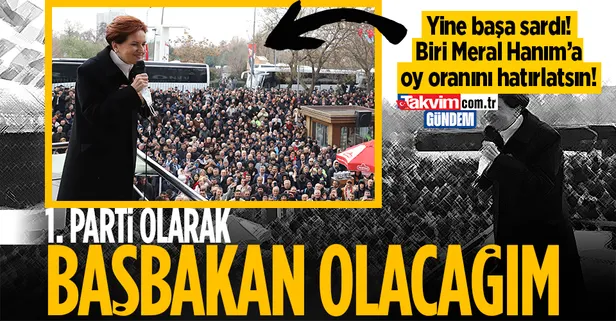 İYİ Parti Genel Başkanı Meral Akşener yine başa sardı: Başbakan olacağım!
