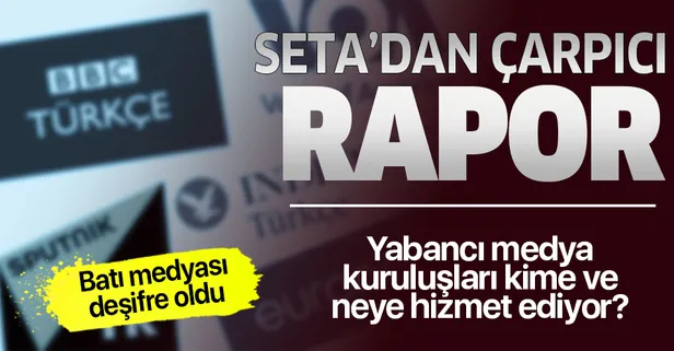 SETA'dan çarpıcı rapor! Yabancı medya kuruluşlarının ipliği pazara çıktı