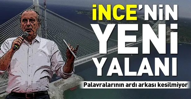 Muharrem İnce’den Yavuz Sultan Selim Köprüsü yalanı