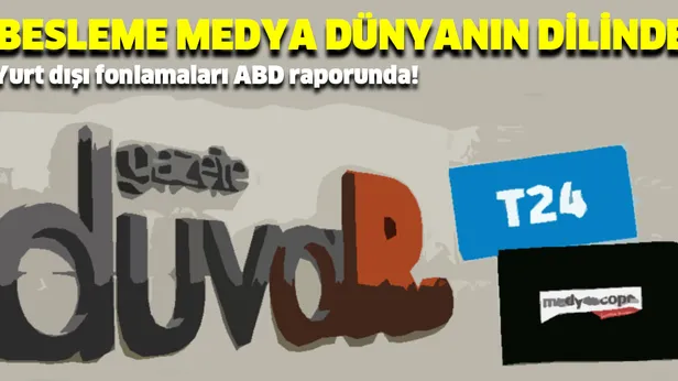 Gazete Duvar, T24 ve Medyascope ABD raporunda! Yurt dışından gelen paralarla fonlanmışlar