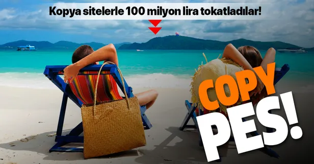 Tatile çıkacaklar dikkat! Kopya sitelerle 100 milyon dolar tokatladılar!