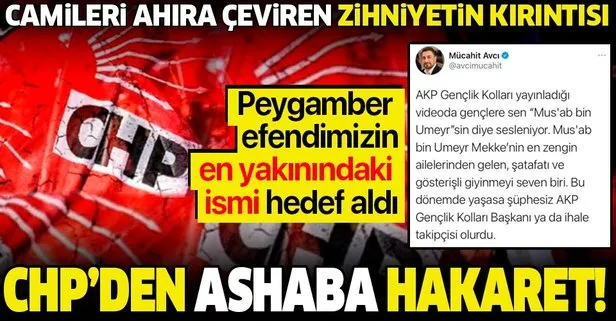 CHP’li Mücahit Avcı’dan Peygamber efendimizin en yakınındaki sahabe Mus’ab bin Umeyr’e hakaret