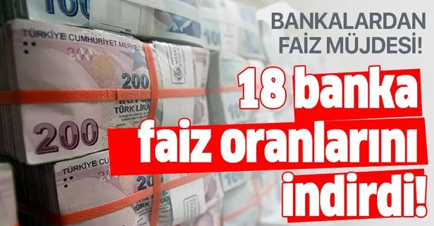 Bankalardan faiz müjdesi! 18 banka faizleri indirdi