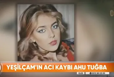 AHU TUĞBA öldü mü? Yeşilçam'ın acı kaybı!