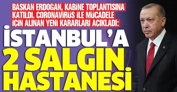 Başkan Erdoğan Kabine sonrası açıkladı: İstanbul’a 2 salgın hastanesi