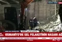 Osmaniye'de sel felaketi!