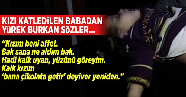 Kızı katledilen babadan yürek burkan sözler