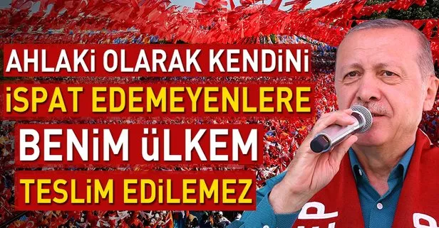 Ahlaki olarak kendini ispat edemeyenlere benim bu ülkem teslim edilemez