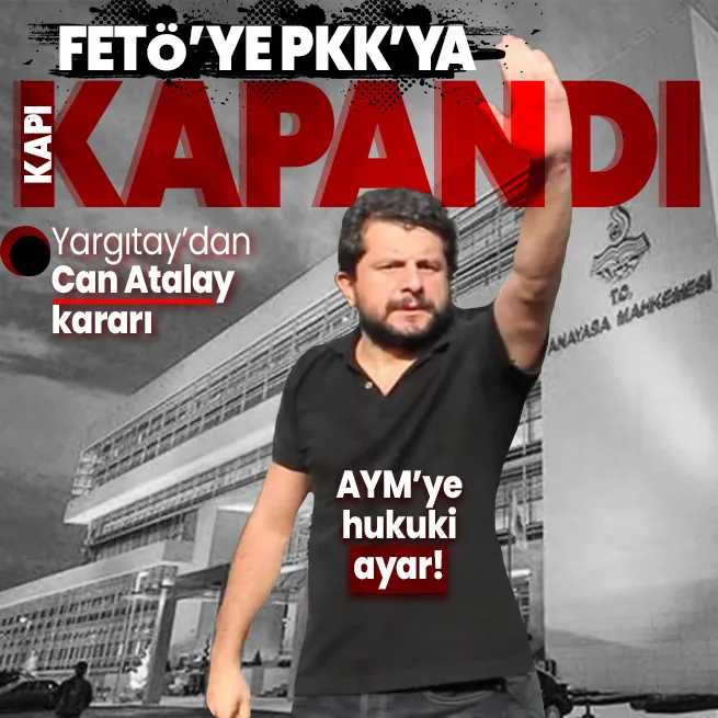 Yargıtaydan Can Atalay kararı: AYMnin ikinci ihlal kararının hukuki değeri yok
