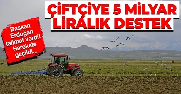 Çiftçiye 5 milyarlık destek! Başkan Erdoğan talimat verdi: O borçlar...