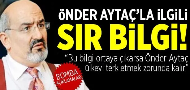 Önder Aytaç’la ilgili bomba açıklamalar