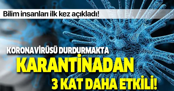 Bilim insanları ilk kez açıkladı! Koronavirüsü durdurmakta karantinadan 3 kat daha etkili!-1