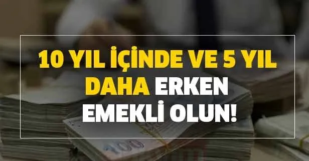 10 yıl içinde ve 5 yıl daha erken emekli olun! Milyonlarca kişiye erken emeklilik fırsatı açıklaması