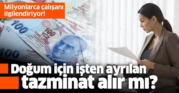 Doğum için işte ayrılan tazminat alır mı?