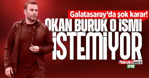 Galatasaray’da şok karar! Okan Buruk o ismi istemiyor