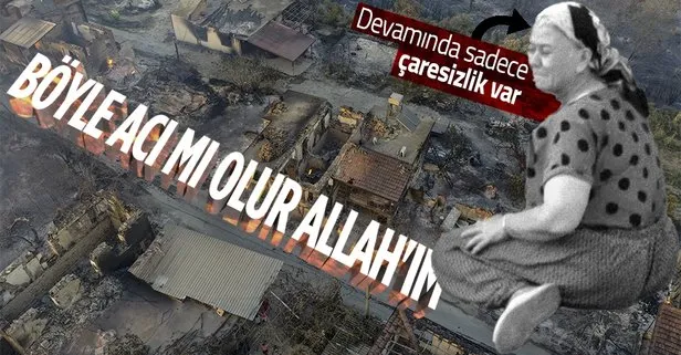 SON DAKİKA: Antalya Manavgat’taki yangın felaketini en iyi anlatan sözler: Böyle acı mı olur Allah’ım