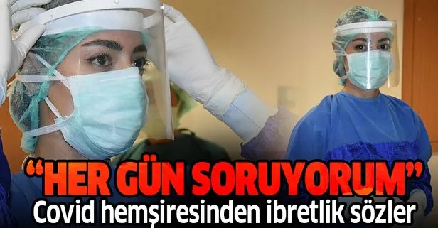 Covid-19 servisi hemşiresinden herkese ders olacak sözler! Her gün kendine o soruyu soruyor