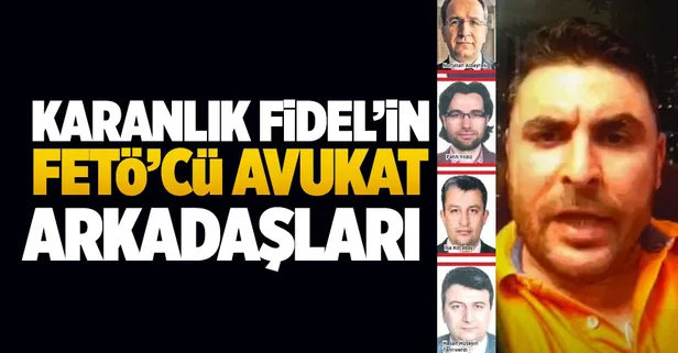 Karanlık Fidel’in FETÖ’cü avukat arkadaşları