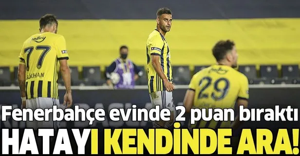 Hatayı kendinde ara! Fenerbahçe 9 kişi kalan Hatay’a evinde 2 puan bıraktı