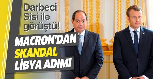 Fransa’dan skandal Libya adımı! Macron darbeci Sisi ile görüştü