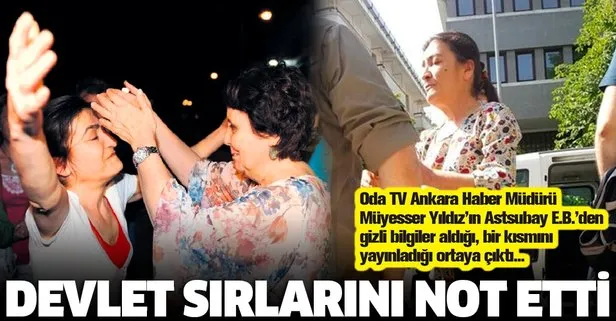 Oda TV Ankara Haber Müdürü Müyesser Yıldız devlet sırlarını yayınladığı ortaya çıktı