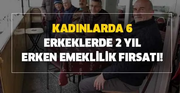 Kadınlarda 6, erkeklerde 2 yıl erken emeklilik fırsatı olduğunu biliyor muydunuz?