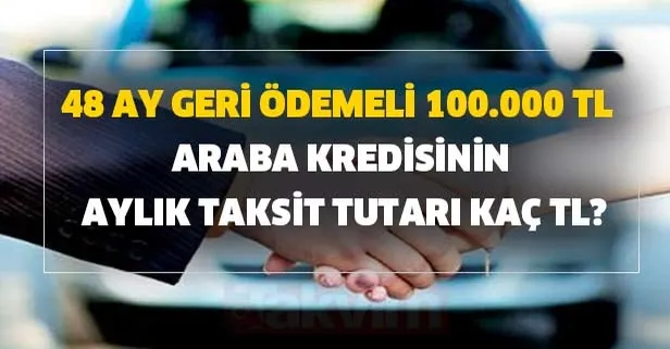 100.000 TL 4 yıl 48 ay geri ödemeli araba kredisinin aylık taksit tutarı kaç TL?