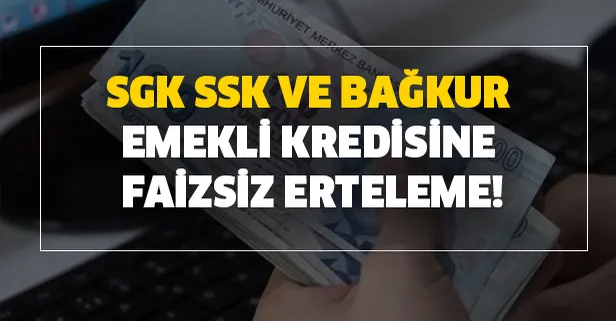 SGK SSK ve Bağkur emekli kredisine faizsiz erteleme var mı?