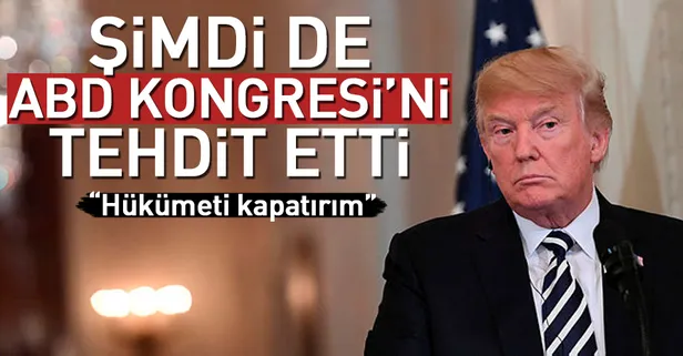 Trump'tan Kongre'ye tehdit: Hükümeti kapatırım