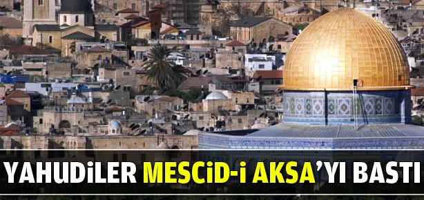 İsrailliler Mescid-i Aksa’yı bastı