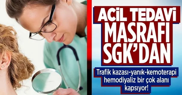 Acil tedavi masrafı SGK’dan!  Trafik kazası, yanık, kemoterapi, hemodiyaliz dahil çok sayıda tedaviyi kapsıyor