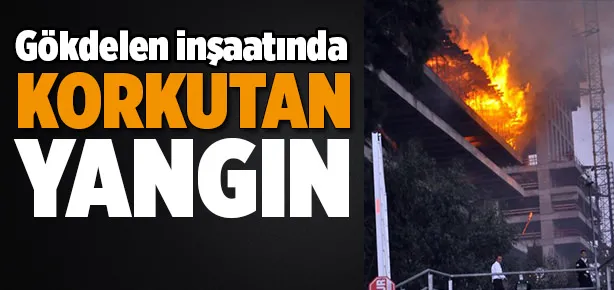 Gökdelen inşaatında korkutan yangın!