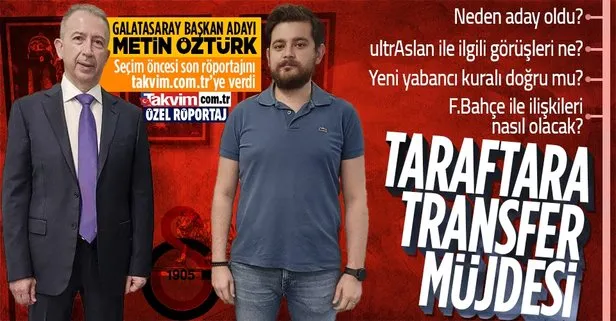 Galatasaray Başkan Adayı Metin Öztürk’ten takvim.com.tr’ye flaş ultrAslan ve Ali Koç açıklaması