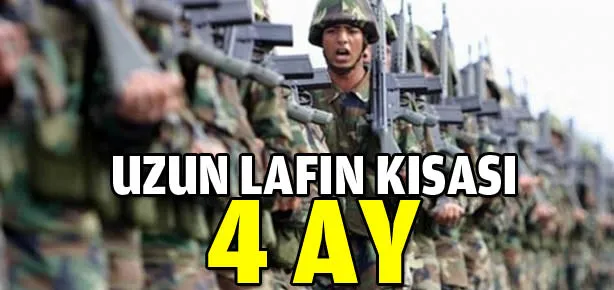 Uzun lafın kısası: 4 ay