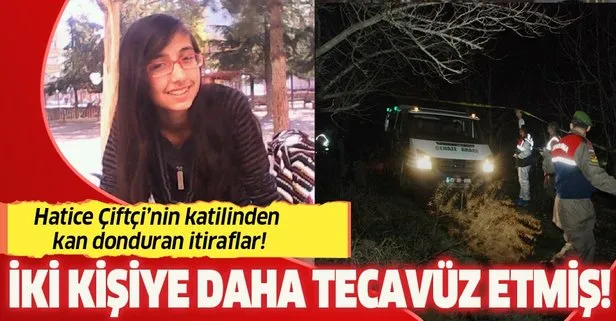 Son dakika:Hatice Çiftçi’nin katilinden kan donduran itiraflar! İki kişiye daha tecavüz etmiş...