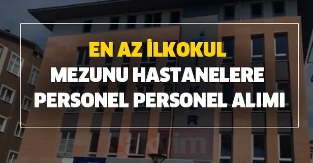 Cok Sayida Ozel Hastane Bunyesine Mezuniyet Sartsiz En Az Ilkokul Mezunu Personel Isci Aliyor Takvim