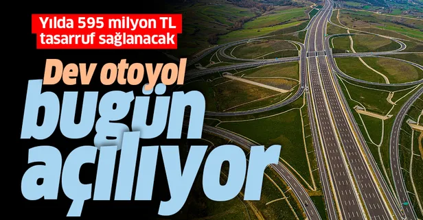 Dev otoyol bugün açılıyor! Yılda 595 milyon TL tasarruf sağlanacak