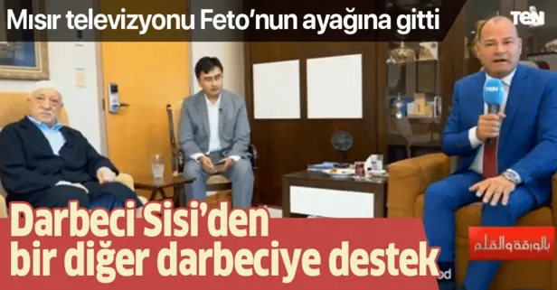 Darbeci Sisi yönetiminden FETÖ'ye destek! Mısır televizyonu TEN TV, Gülen'in ayağına gitti
