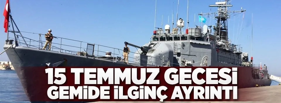 15 Temmuz gecesi gemide ilginç ayrıntı