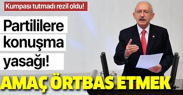 Kumpası tutmayan Kemal Kılıçdaroğlu’ndan partililere konuşma yasağı!
