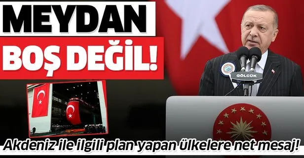 Başkan Erdoğan’dan Akdeniz plan yapan ülkelere sert mesaj! Meydan boş değil
